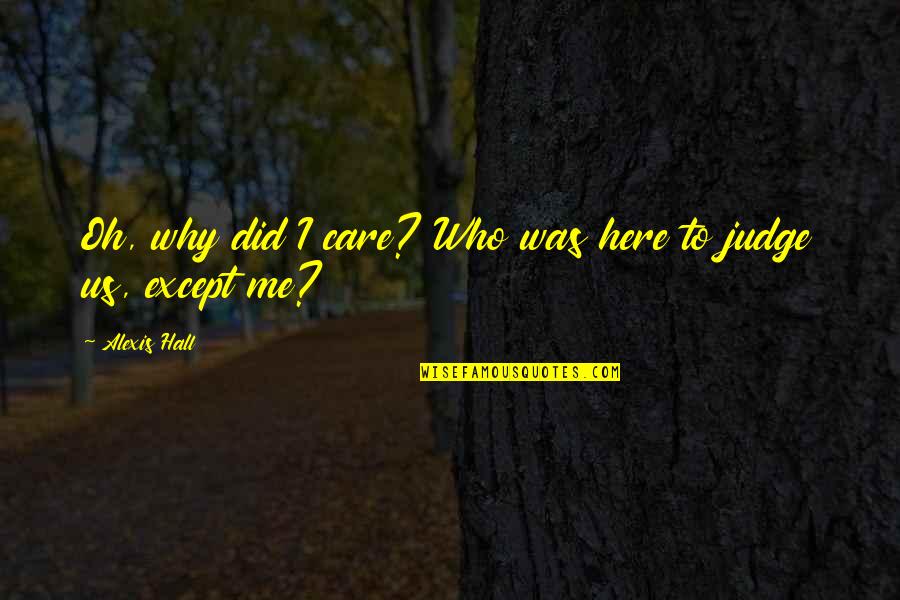 Chadeayne Cornwall Quotes By Alexis Hall: Oh, why did I care? Who was here