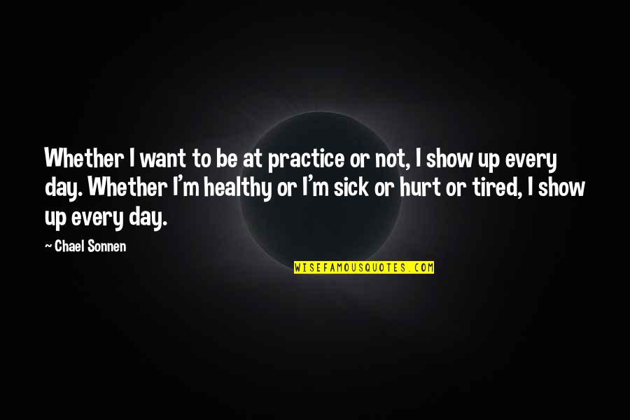Chael P Sonnen Quotes By Chael Sonnen: Whether I want to be at practice or
