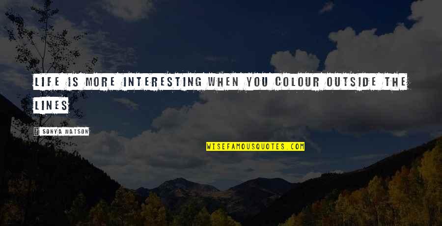 Chagdud Gonpa Quotes By Sonya Watson: Life is more interesting when you colour outside