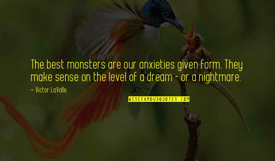 Chagdud Gonpa Quotes By Victor LaValle: The best monsters are our anxieties given form.