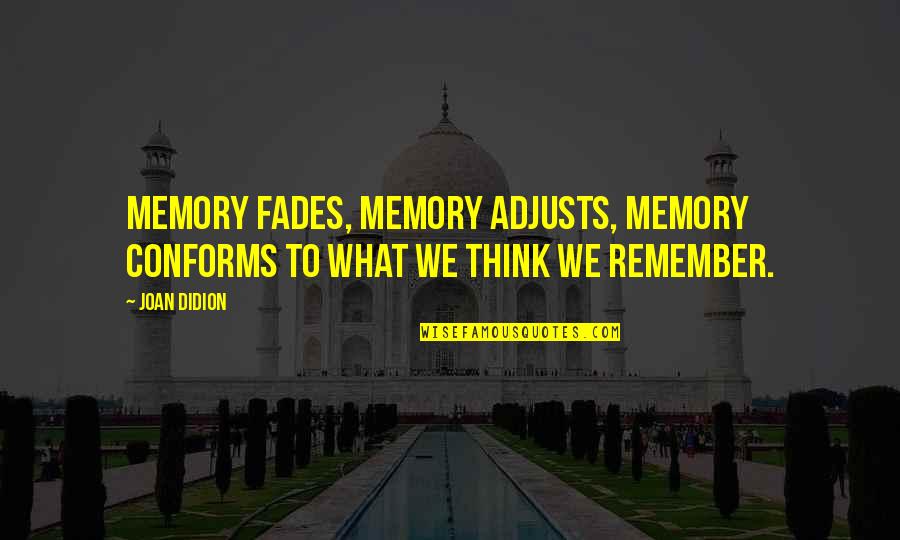 Chahal Quotes By Joan Didion: Memory fades, memory adjusts, memory conforms to what