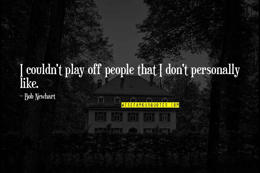 Chalas Pais Quotes By Bob Newhart: I couldn't play off people that I don't