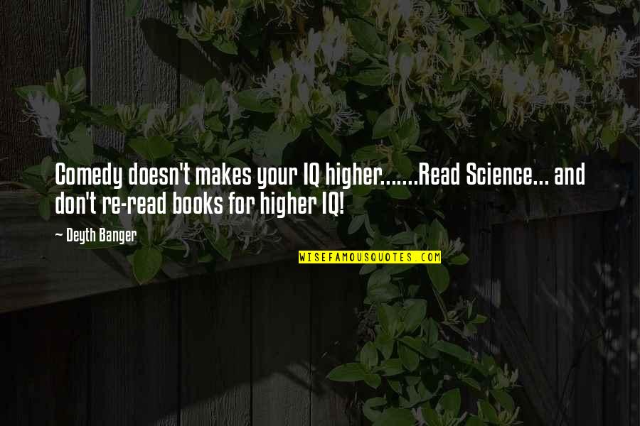 Chalas Pais Quotes By Deyth Banger: Comedy doesn't makes your IQ higher.......Read Science... and