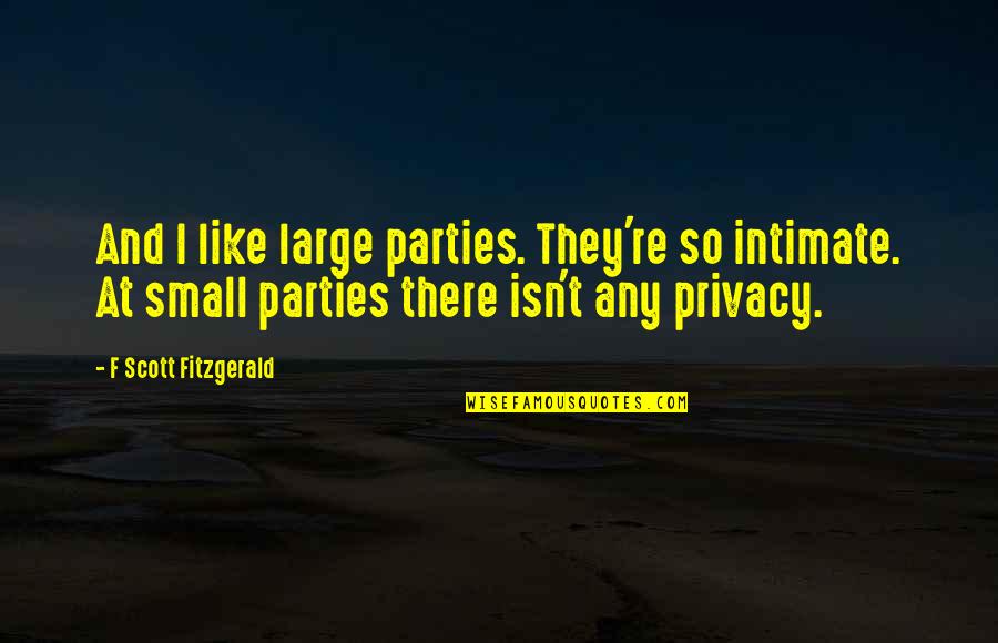 Chalas Pais Quotes By F Scott Fitzgerald: And I like large parties. They're so intimate.
