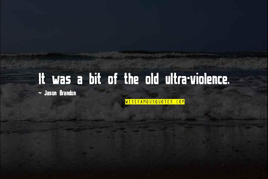 Chaleco Salvavidas Quotes By Jason Brandon: It was a bit of the old ultra-violence.