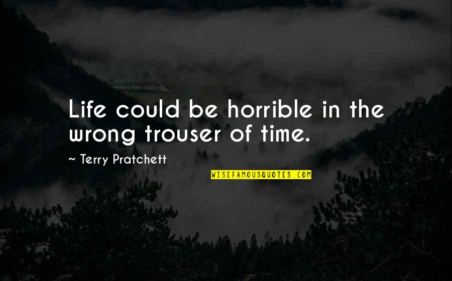 Chalking Quotes By Terry Pratchett: Life could be horrible in the wrong trouser