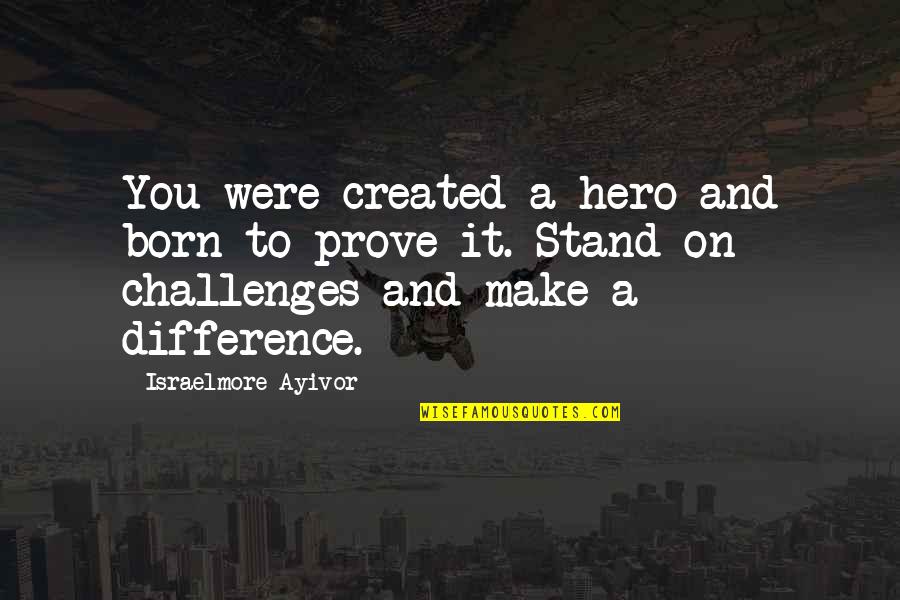 Challenge Motivational Quotes By Israelmore Ayivor: You were created a hero and born to