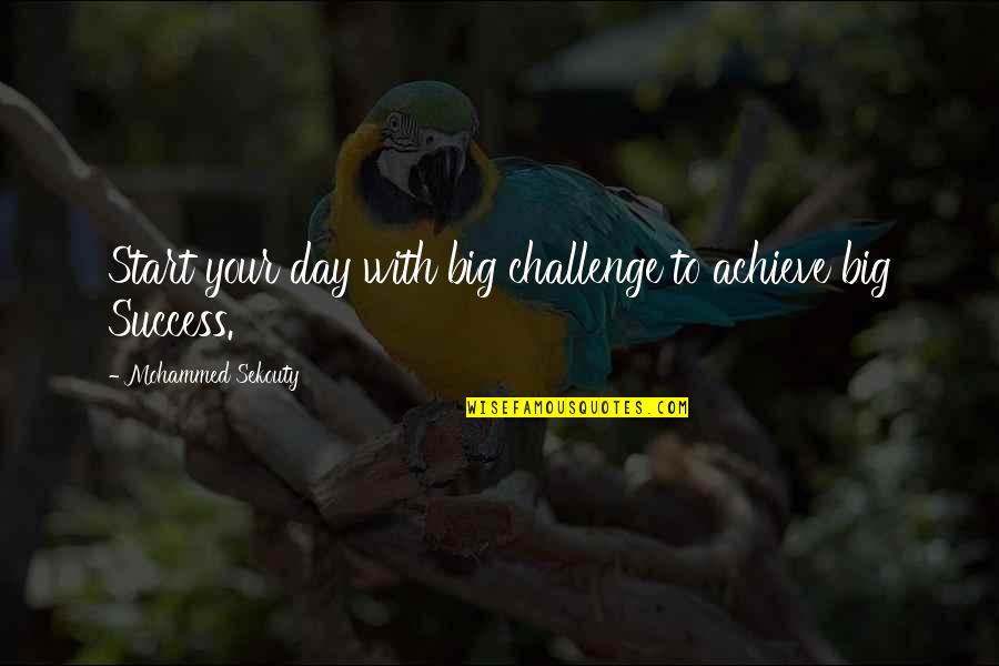 Challenge Motivational Quotes By Mohammed Sekouty: Start your day with big challenge to achieve