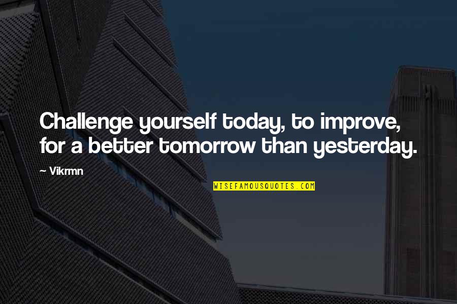 Challenge Motivational Quotes By Vikrmn: Challenge yourself today, to improve, for a better