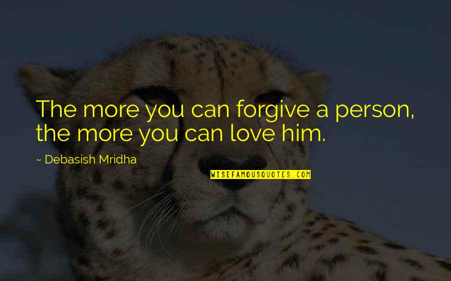 Challenging Days Quotes By Debasish Mridha: The more you can forgive a person, the