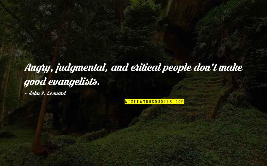 Challenging To Me Or For Me Quotes By John S. Leonard: Angry, judgmental, and critical people don't make good