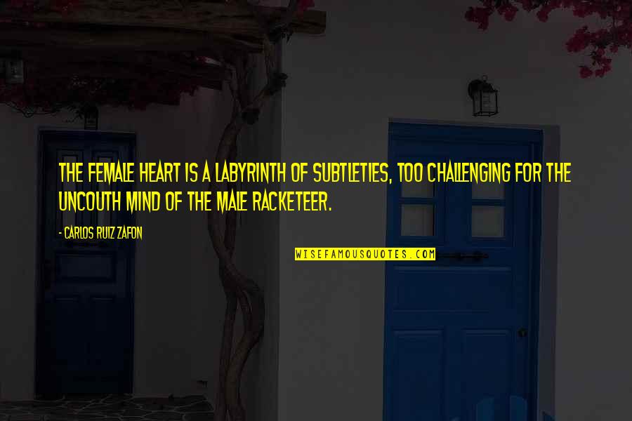 Challenging Your Mind Quotes By Carlos Ruiz Zafon: The female heart is a labyrinth of subtleties,