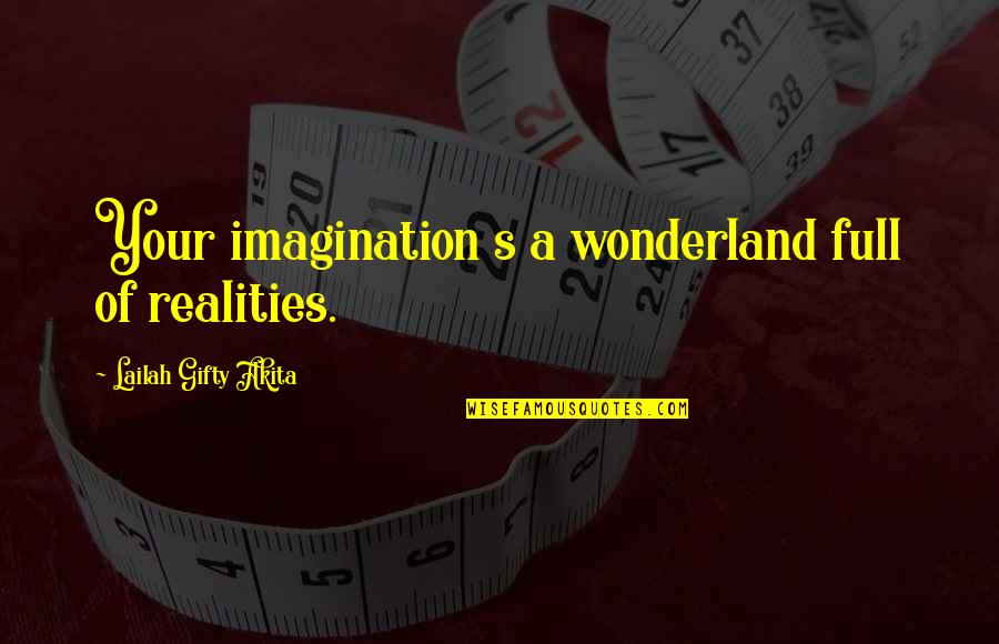 Chambiges Quotes By Lailah Gifty Akita: Your imagination s a wonderland full of realities.