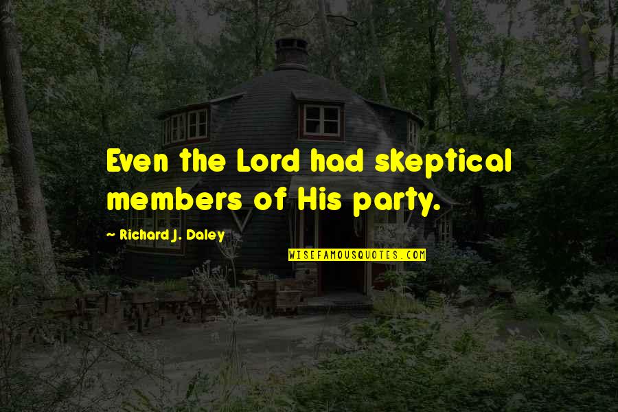 Chameice Quotes By Richard J. Daley: Even the Lord had skeptical members of His