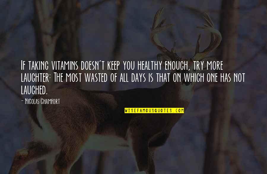 Chamfort Quotes By Nicolas Chamfort: If taking vitamins doesn't keep you healthy enough,