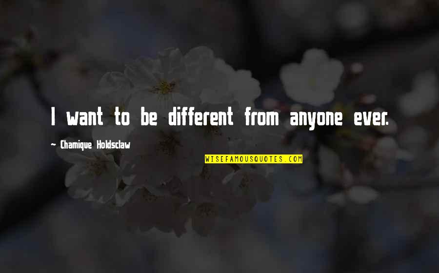 Chamique Holdsclaw Quotes By Chamique Holdsclaw: I want to be different from anyone ever.