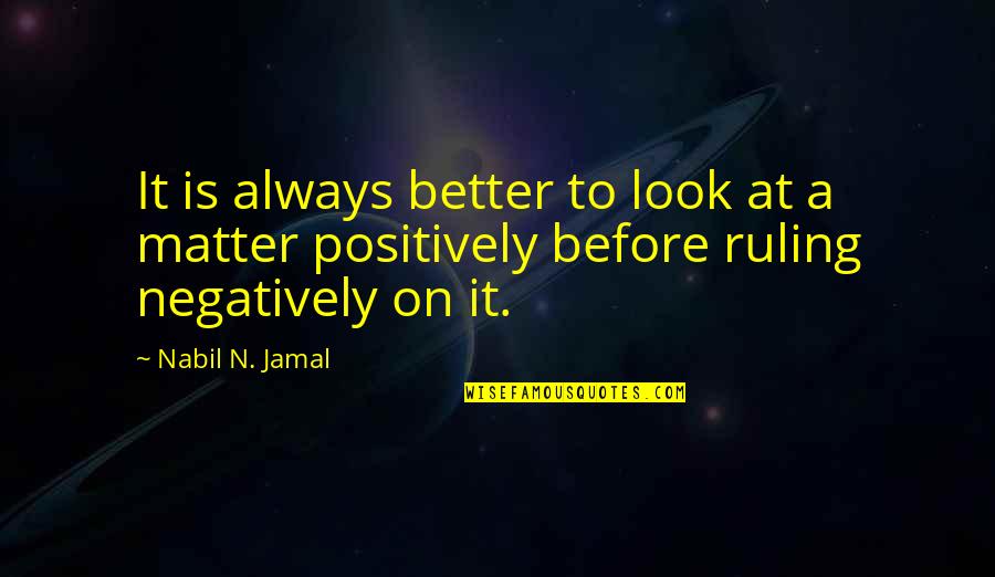 Chamness Relocation Quotes By Nabil N. Jamal: It is always better to look at a