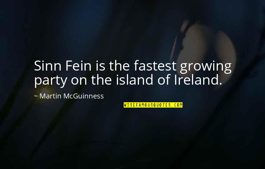 Champagne Taste On A Beer Budget Quotes By Martin McGuinness: Sinn Fein is the fastest growing party on
