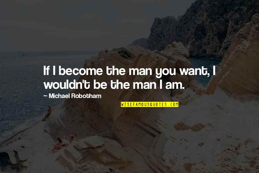 Chanatrys Hometown Quotes By Michael Robotham: If I become the man you want, I