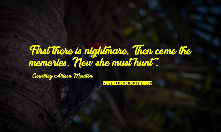 Chandail Pluriel Quotes By Courtney Allison Moulton: First there is nightmare. Then come the memories.