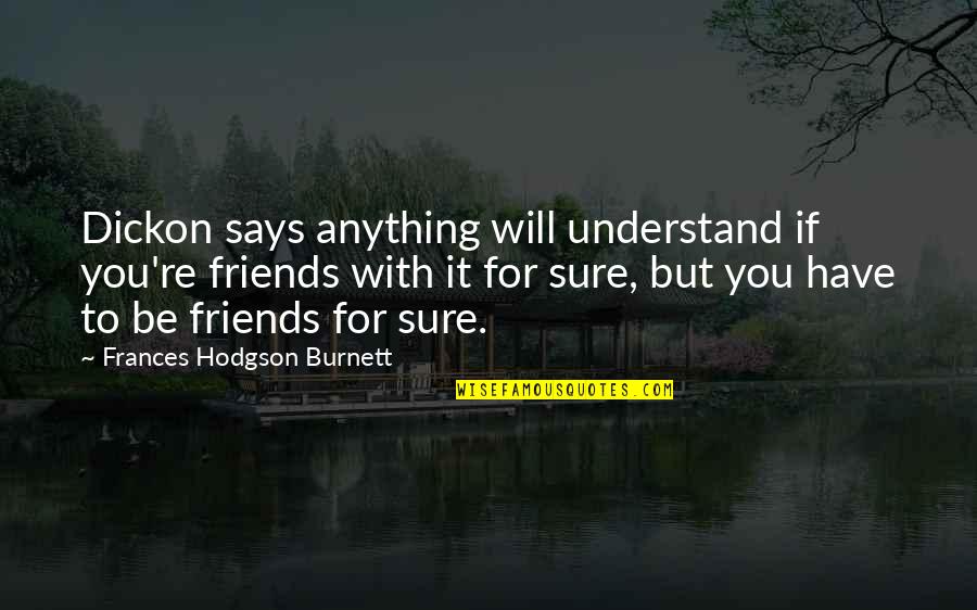 Chandan Kumar Sinha Quotes By Frances Hodgson Burnett: Dickon says anything will understand if you're friends