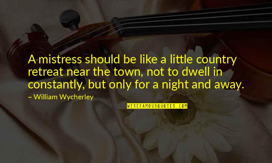 Chandan Kumar Sinha Quotes By William Wycherley: A mistress should be like a little country