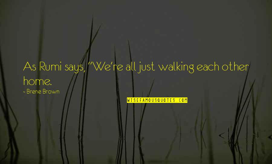 Chandu Kapil Quotes By Brene Brown: As Rumi says, "We're all just walking each