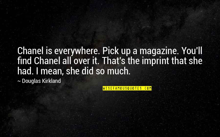 Chanel 2 Quotes By Douglas Kirkland: Chanel is everywhere. Pick up a magazine. You'll