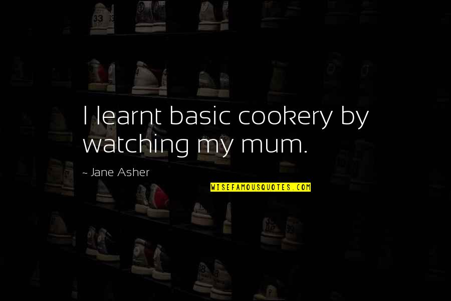 Changaris Slideshare Quotes By Jane Asher: I learnt basic cookery by watching my mum.