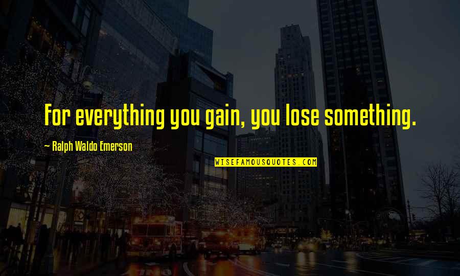 Change And Adapting Quotes By Ralph Waldo Emerson: For everything you gain, you lose something.