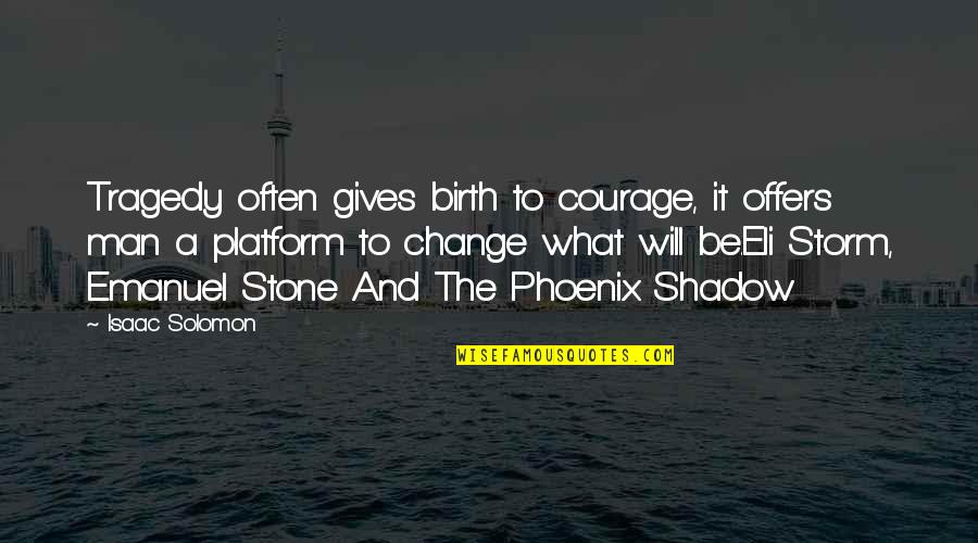 Change And Courage Quotes By Isaac Solomon: Tragedy often gives birth to courage, it offers