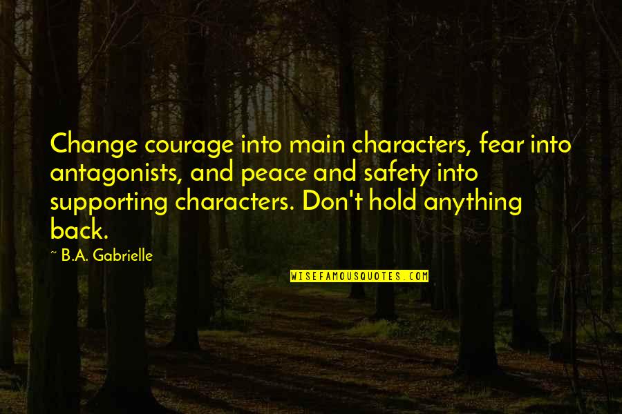 Change And Fear Quotes By B.A. Gabrielle: Change courage into main characters, fear into antagonists,