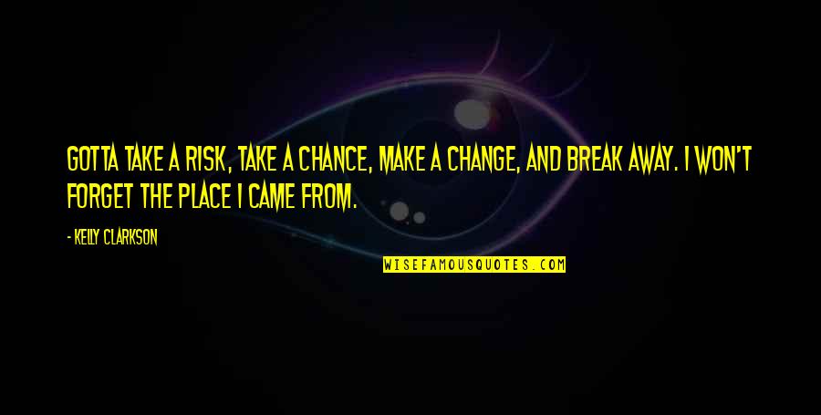 Change And Risk Quotes By Kelly Clarkson: Gotta take a risk, take a chance, make