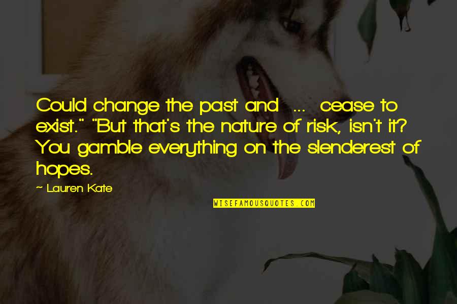 Change And Risk Quotes By Lauren Kate: Could change the past and ... cease to