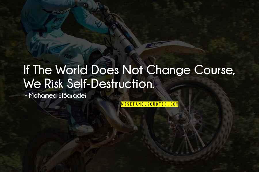 Change And Risk Quotes By Mohamed ElBaradei: If The World Does Not Change Course, We