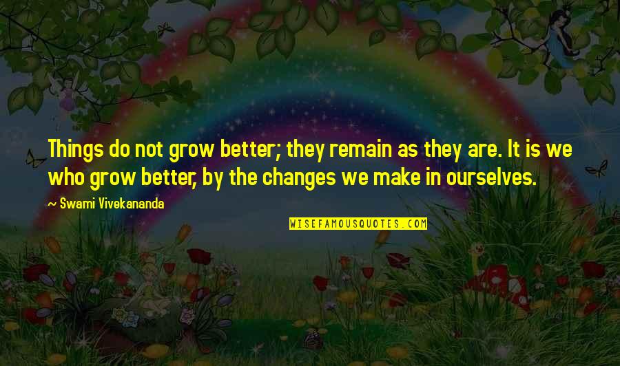 Change And Self Growth Quotes By Swami Vivekananda: Things do not grow better; they remain as