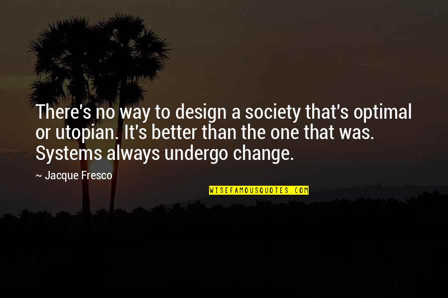 Change By Design Quotes By Jacque Fresco: There's no way to design a society that's