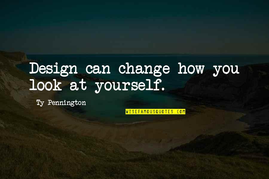 Change By Design Quotes By Ty Pennington: Design can change how you look at yourself.