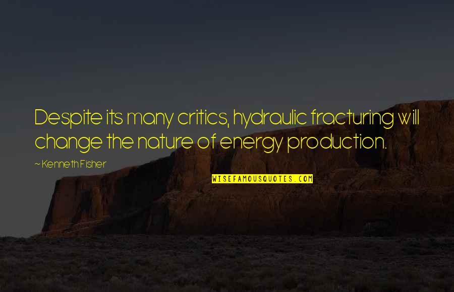 Change Energy Quotes By Kenneth Fisher: Despite its many critics, hydraulic fracturing will change