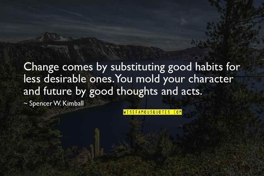 Change For Good Quotes By Spencer W. Kimball: Change comes by substituting good habits for less