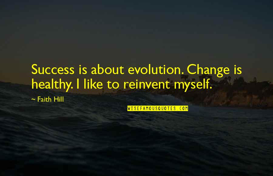 Change For Myself Quotes By Faith Hill: Success is about evolution. Change is healthy. I