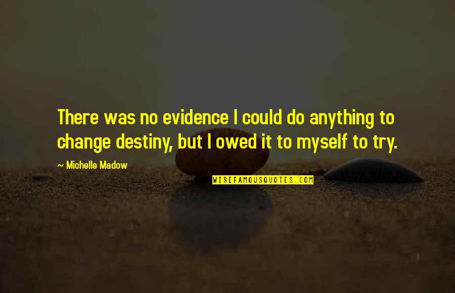 Change For Myself Quotes By Michelle Madow: There was no evidence I could do anything