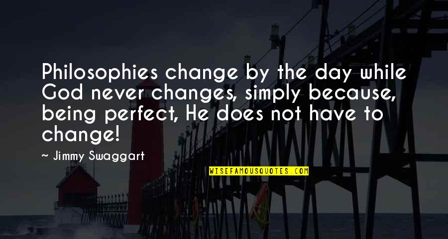 Change God Quotes By Jimmy Swaggart: Philosophies change by the day while God never