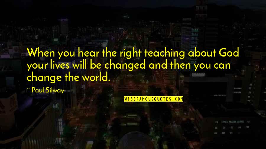 Change God Quotes By Paul Silway: When you hear the right teaching about God