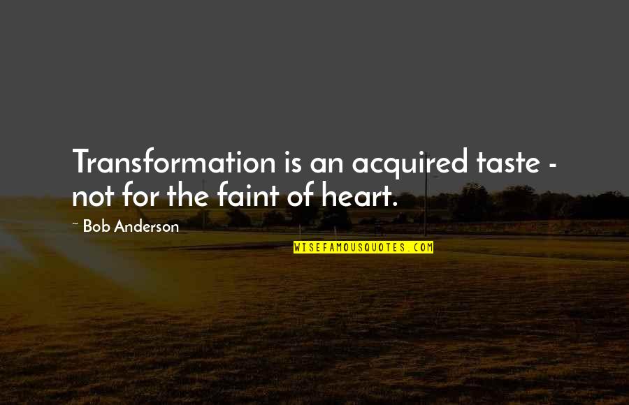 Change Heart Quotes By Bob Anderson: Transformation is an acquired taste - not for