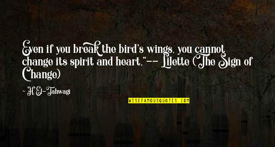 Change Heart Quotes By H. El-Tahwagi: Even if you break the bird's wings, you