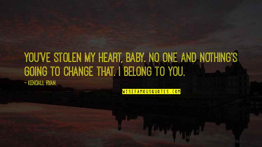 Change Heart Quotes By Kendall Ryan: You've stolen my heart, baby. No one and