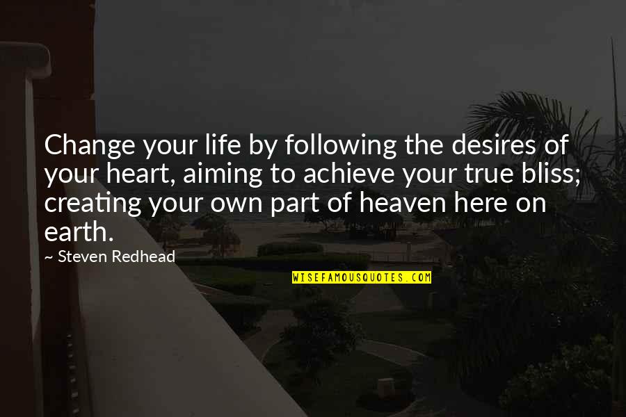 Change Heart Quotes By Steven Redhead: Change your life by following the desires of