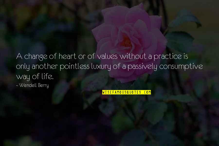 Change Heart Quotes By Wendell Berry: A change of heart or of values without