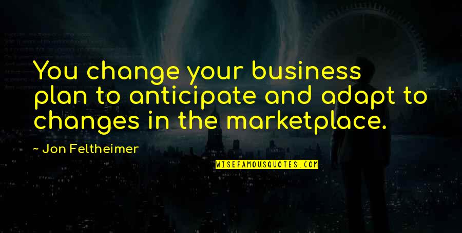 Change In Plan Quotes By Jon Feltheimer: You change your business plan to anticipate and